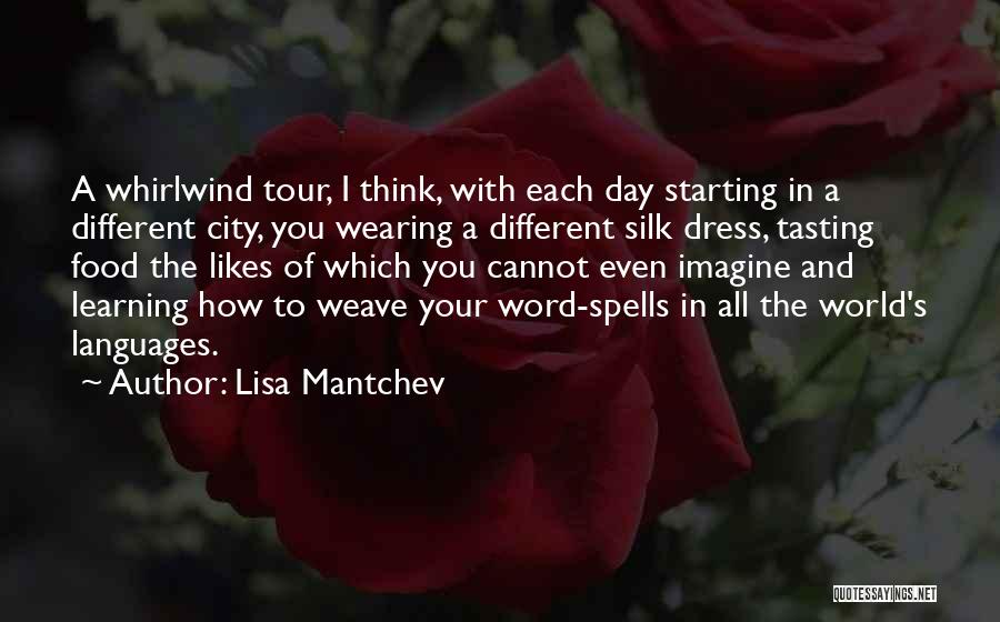 Lisa Mantchev Quotes: A Whirlwind Tour, I Think, With Each Day Starting In A Different City, You Wearing A Different Silk Dress, Tasting