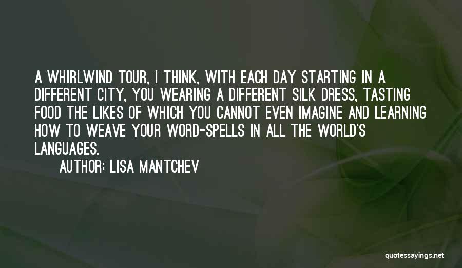 Lisa Mantchev Quotes: A Whirlwind Tour, I Think, With Each Day Starting In A Different City, You Wearing A Different Silk Dress, Tasting