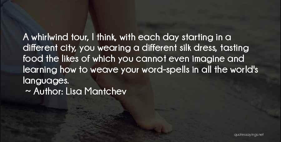 Lisa Mantchev Quotes: A Whirlwind Tour, I Think, With Each Day Starting In A Different City, You Wearing A Different Silk Dress, Tasting