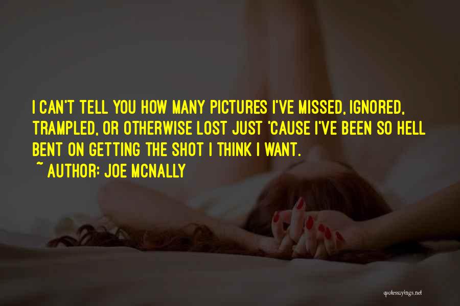 Joe McNally Quotes: I Can't Tell You How Many Pictures I've Missed, Ignored, Trampled, Or Otherwise Lost Just 'cause I've Been So Hell