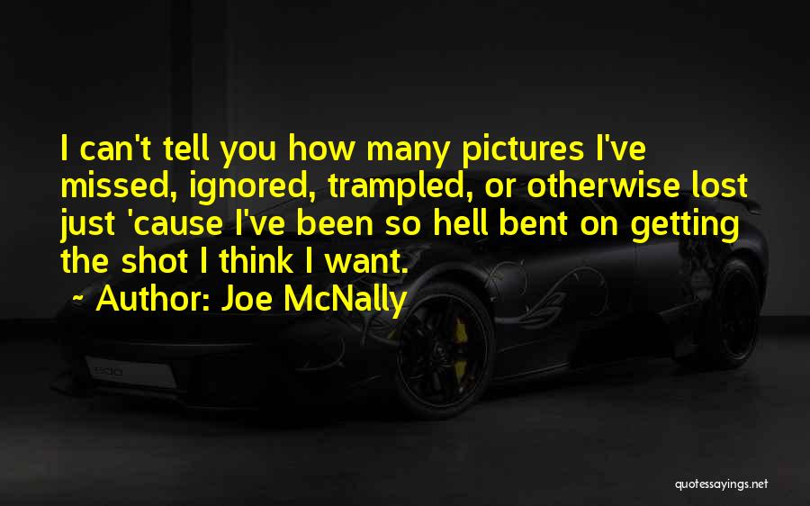 Joe McNally Quotes: I Can't Tell You How Many Pictures I've Missed, Ignored, Trampled, Or Otherwise Lost Just 'cause I've Been So Hell