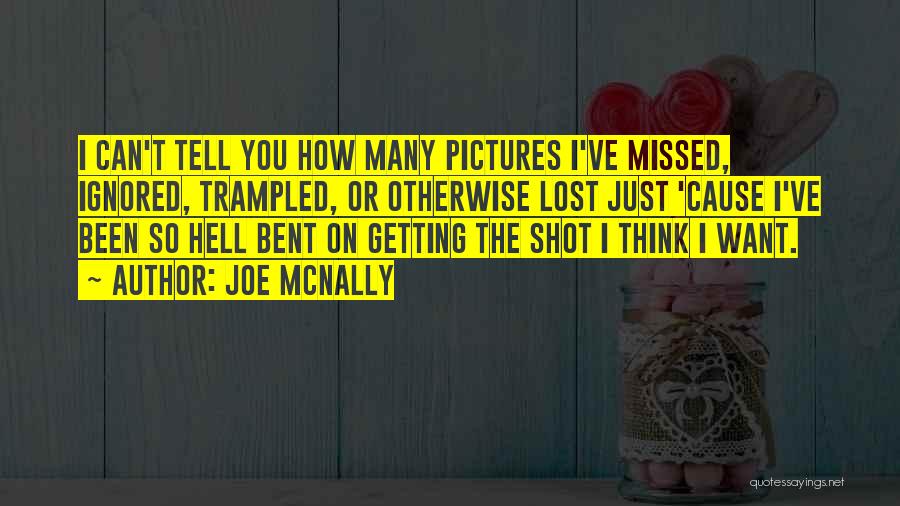 Joe McNally Quotes: I Can't Tell You How Many Pictures I've Missed, Ignored, Trampled, Or Otherwise Lost Just 'cause I've Been So Hell