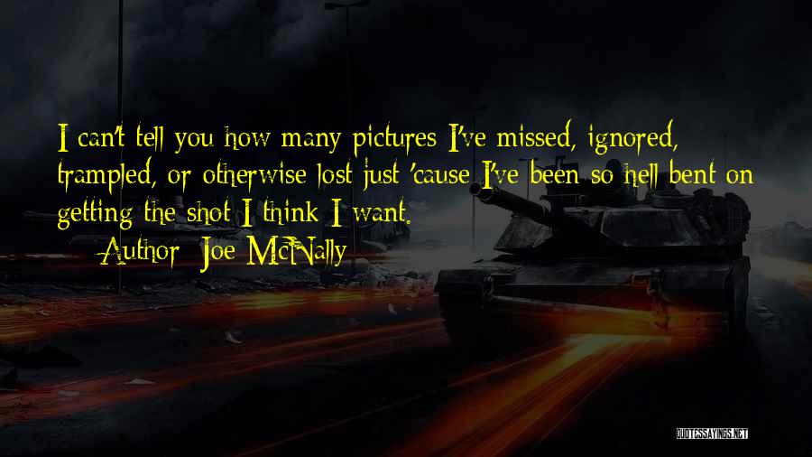 Joe McNally Quotes: I Can't Tell You How Many Pictures I've Missed, Ignored, Trampled, Or Otherwise Lost Just 'cause I've Been So Hell