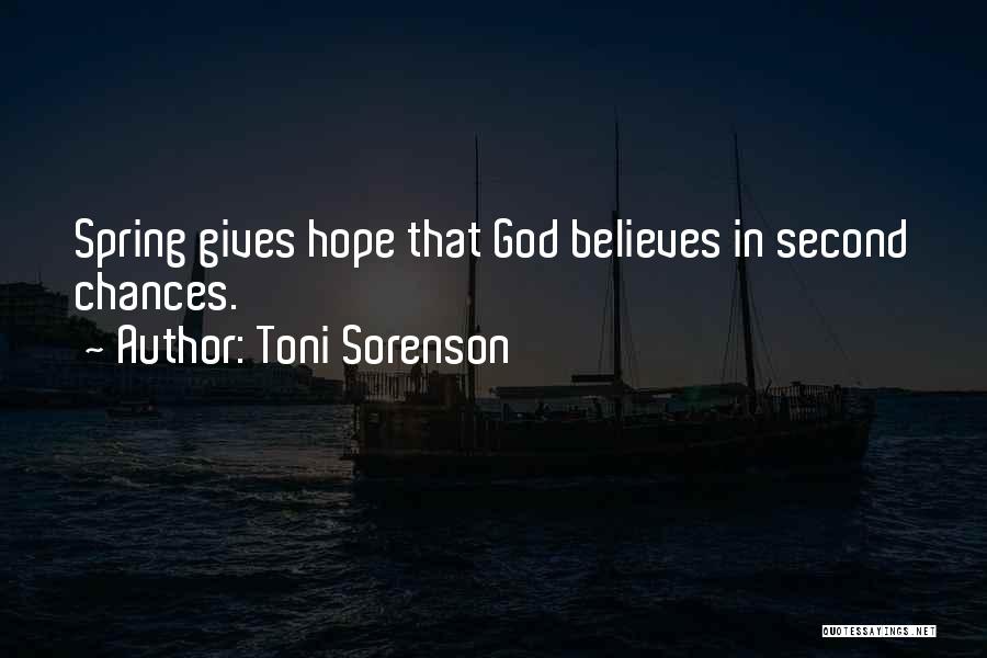 Toni Sorenson Quotes: Spring Gives Hope That God Believes In Second Chances.