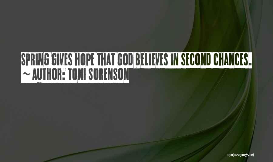 Toni Sorenson Quotes: Spring Gives Hope That God Believes In Second Chances.