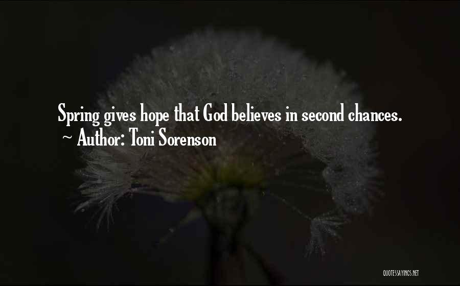 Toni Sorenson Quotes: Spring Gives Hope That God Believes In Second Chances.