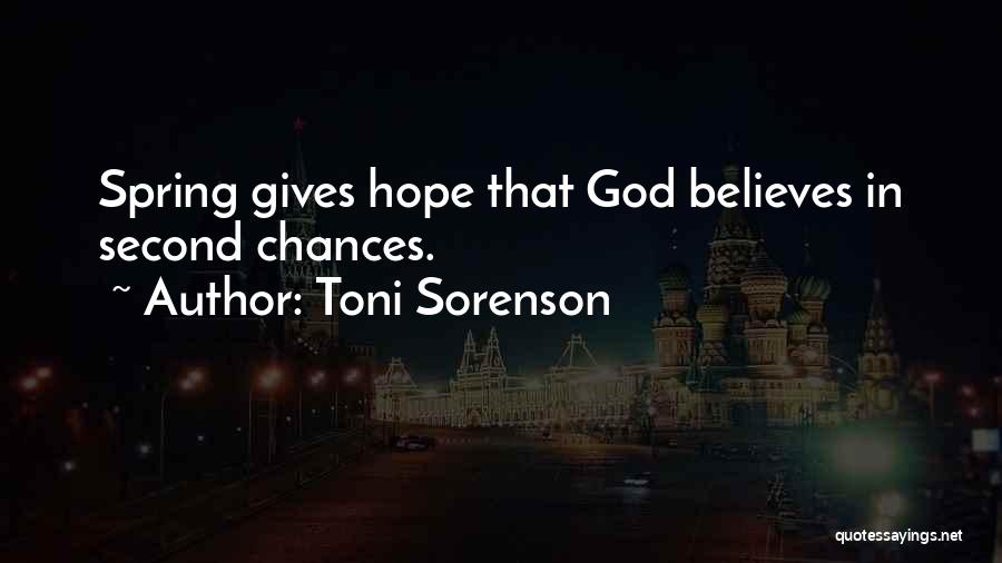 Toni Sorenson Quotes: Spring Gives Hope That God Believes In Second Chances.