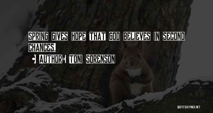 Toni Sorenson Quotes: Spring Gives Hope That God Believes In Second Chances.