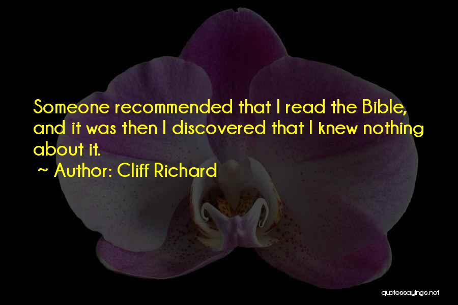 Cliff Richard Quotes: Someone Recommended That I Read The Bible, And It Was Then I Discovered That I Knew Nothing About It.