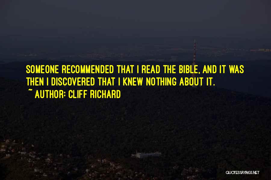 Cliff Richard Quotes: Someone Recommended That I Read The Bible, And It Was Then I Discovered That I Knew Nothing About It.