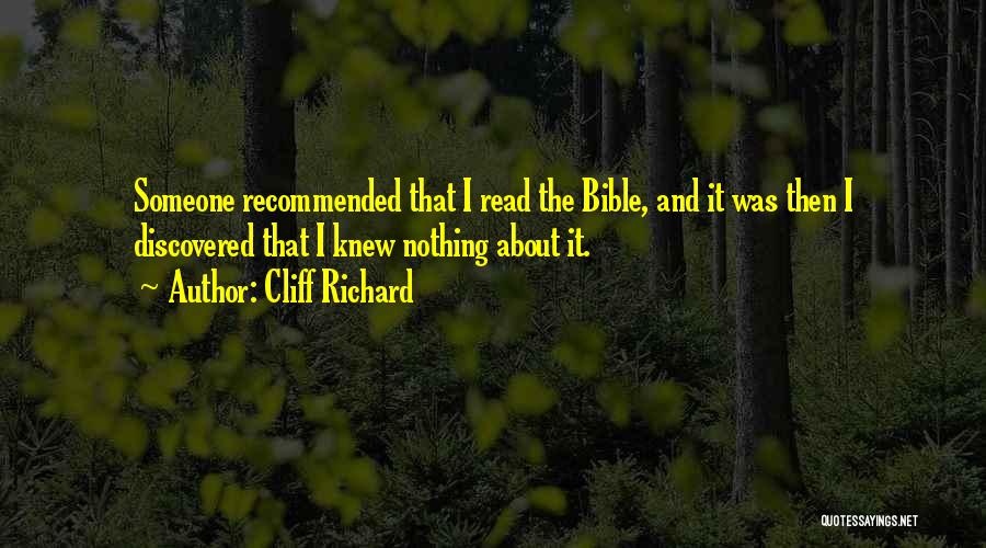Cliff Richard Quotes: Someone Recommended That I Read The Bible, And It Was Then I Discovered That I Knew Nothing About It.