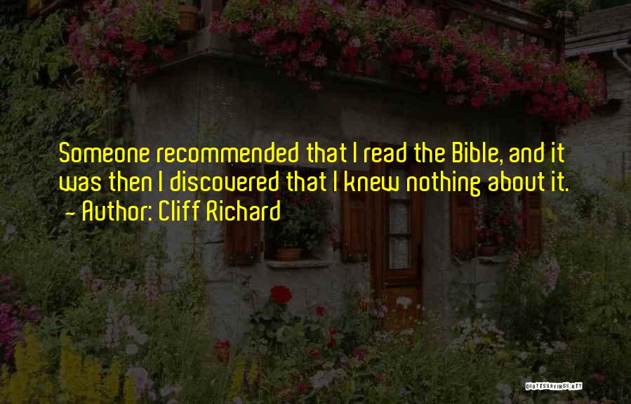 Cliff Richard Quotes: Someone Recommended That I Read The Bible, And It Was Then I Discovered That I Knew Nothing About It.