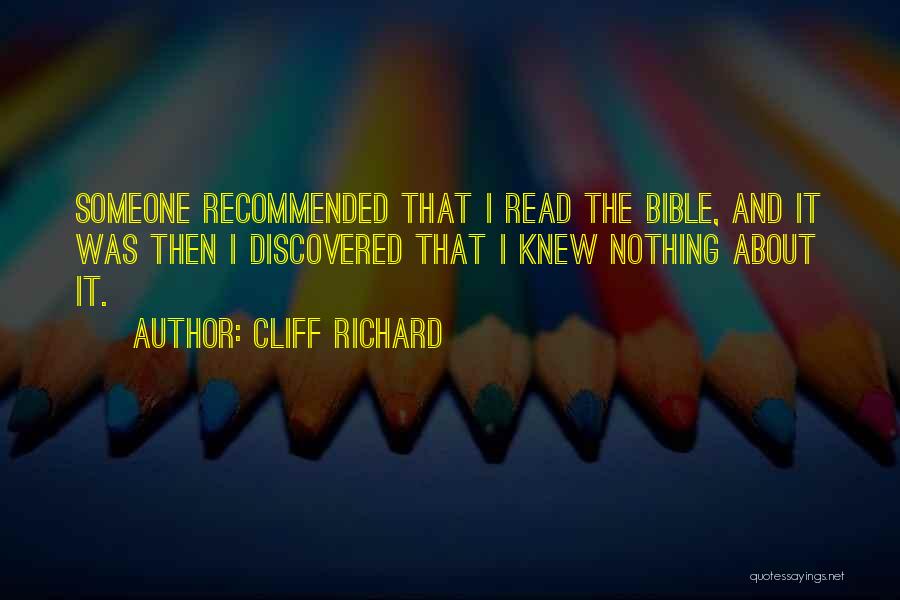 Cliff Richard Quotes: Someone Recommended That I Read The Bible, And It Was Then I Discovered That I Knew Nothing About It.