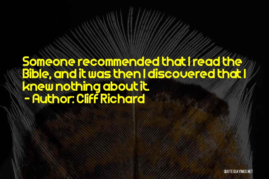 Cliff Richard Quotes: Someone Recommended That I Read The Bible, And It Was Then I Discovered That I Knew Nothing About It.