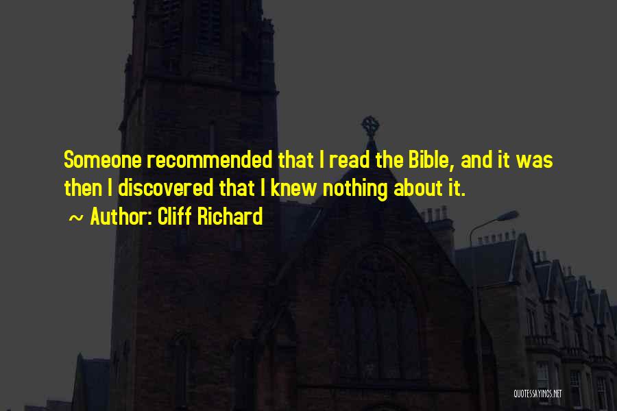 Cliff Richard Quotes: Someone Recommended That I Read The Bible, And It Was Then I Discovered That I Knew Nothing About It.
