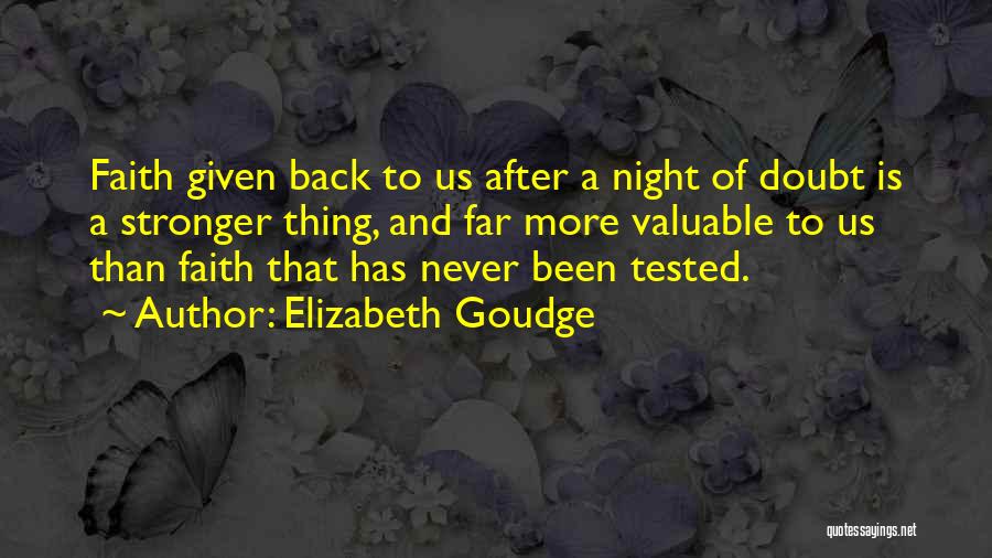 Elizabeth Goudge Quotes: Faith Given Back To Us After A Night Of Doubt Is A Stronger Thing, And Far More Valuable To Us