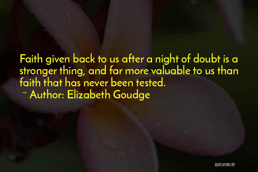 Elizabeth Goudge Quotes: Faith Given Back To Us After A Night Of Doubt Is A Stronger Thing, And Far More Valuable To Us