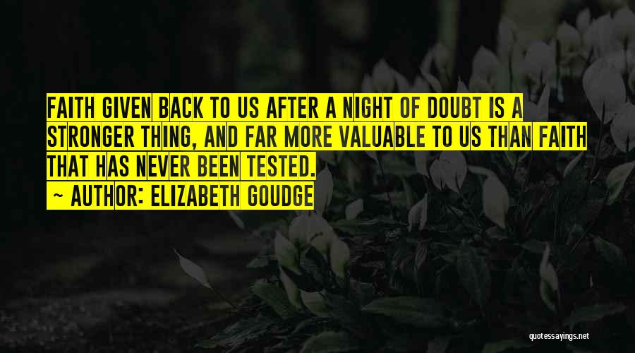 Elizabeth Goudge Quotes: Faith Given Back To Us After A Night Of Doubt Is A Stronger Thing, And Far More Valuable To Us