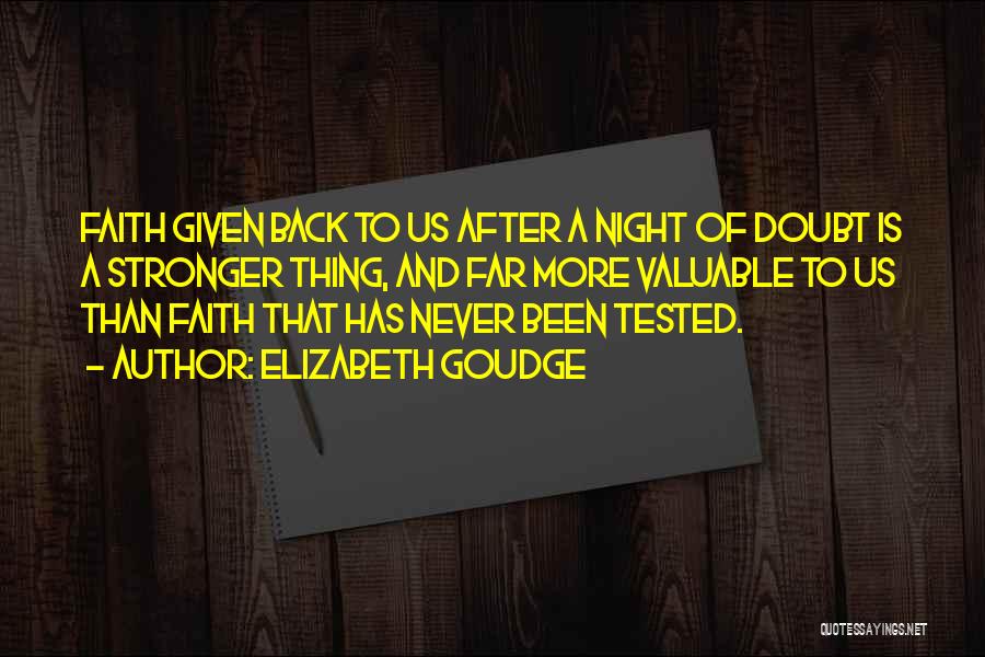 Elizabeth Goudge Quotes: Faith Given Back To Us After A Night Of Doubt Is A Stronger Thing, And Far More Valuable To Us