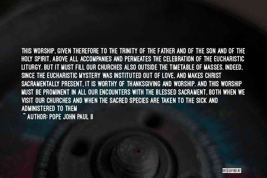 Pope John Paul II Quotes: This Worship, Given Therefore To The Trinity Of The Father And Of The Son And Of The Holy Spirit, Above