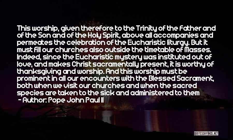 Pope John Paul II Quotes: This Worship, Given Therefore To The Trinity Of The Father And Of The Son And Of The Holy Spirit, Above