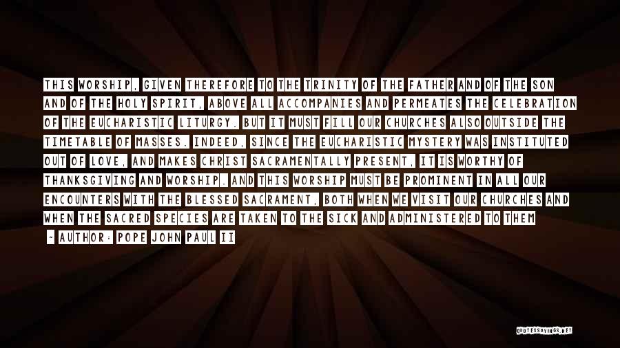Pope John Paul II Quotes: This Worship, Given Therefore To The Trinity Of The Father And Of The Son And Of The Holy Spirit, Above