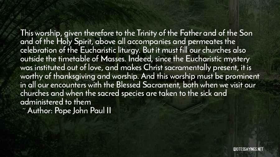 Pope John Paul II Quotes: This Worship, Given Therefore To The Trinity Of The Father And Of The Son And Of The Holy Spirit, Above