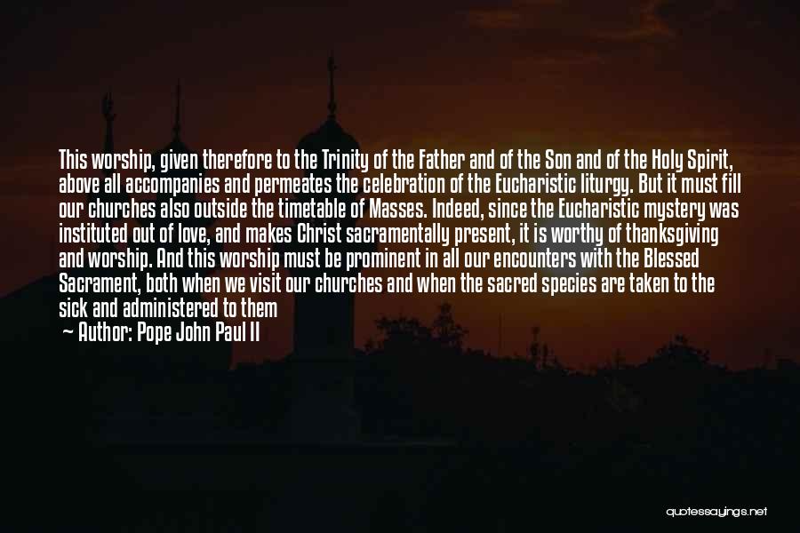 Pope John Paul II Quotes: This Worship, Given Therefore To The Trinity Of The Father And Of The Son And Of The Holy Spirit, Above