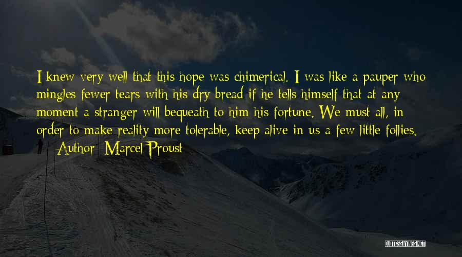 Marcel Proust Quotes: I Knew Very Well That This Hope Was Chimerical. I Was Like A Pauper Who Mingles Fewer Tears With His