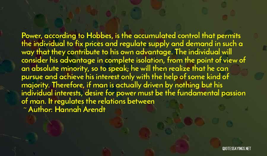 Hannah Arendt Quotes: Power, According To Hobbes, Is The Accumulated Control That Permits The Individual To Fix Prices And Regulate Supply And Demand