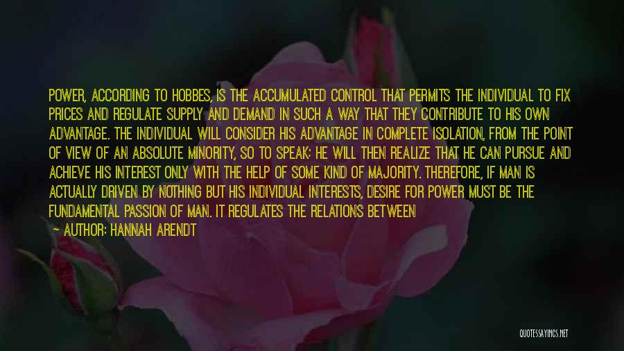 Hannah Arendt Quotes: Power, According To Hobbes, Is The Accumulated Control That Permits The Individual To Fix Prices And Regulate Supply And Demand