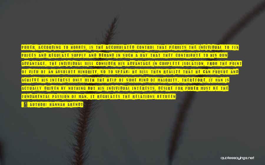 Hannah Arendt Quotes: Power, According To Hobbes, Is The Accumulated Control That Permits The Individual To Fix Prices And Regulate Supply And Demand