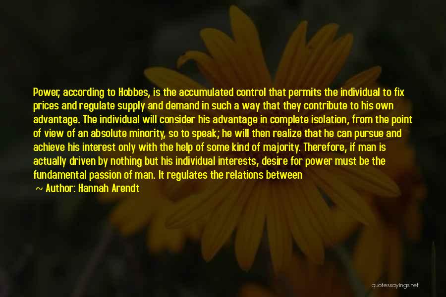 Hannah Arendt Quotes: Power, According To Hobbes, Is The Accumulated Control That Permits The Individual To Fix Prices And Regulate Supply And Demand