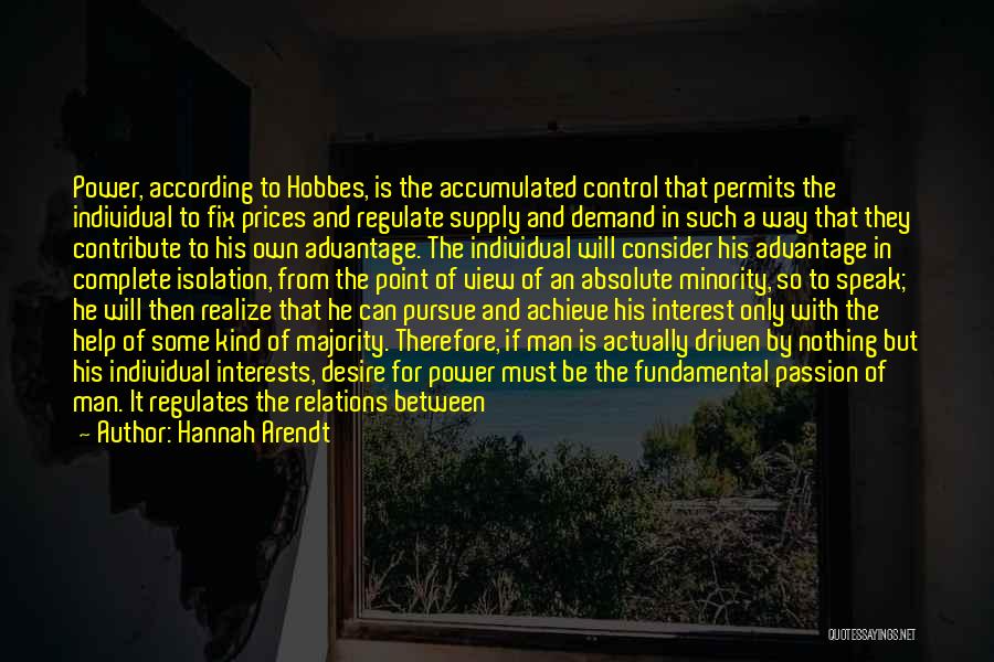 Hannah Arendt Quotes: Power, According To Hobbes, Is The Accumulated Control That Permits The Individual To Fix Prices And Regulate Supply And Demand