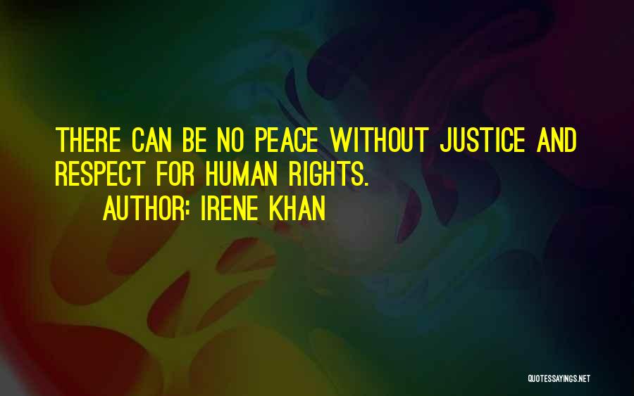 Irene Khan Quotes: There Can Be No Peace Without Justice And Respect For Human Rights.