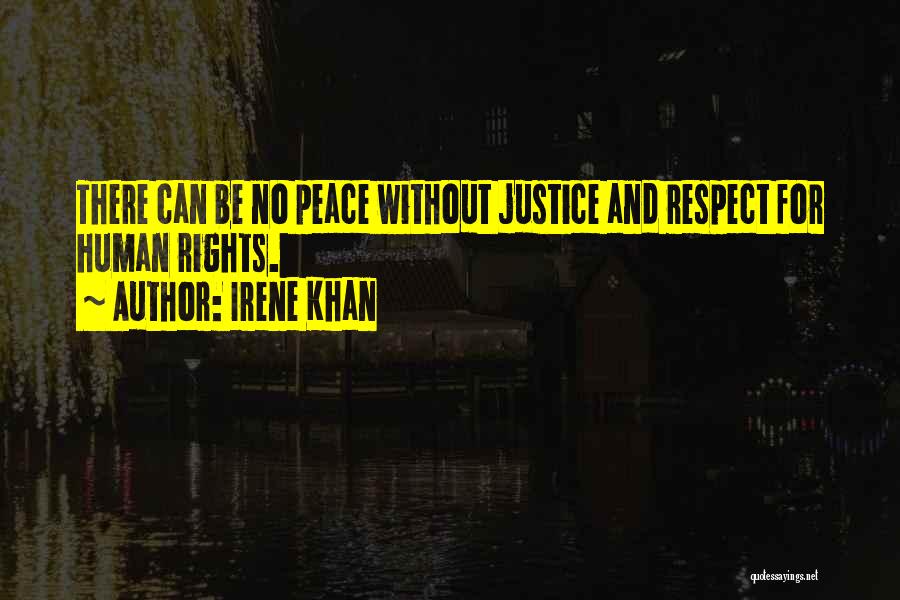 Irene Khan Quotes: There Can Be No Peace Without Justice And Respect For Human Rights.