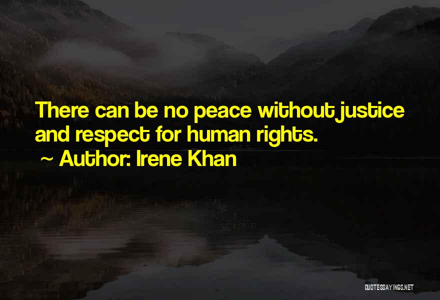 Irene Khan Quotes: There Can Be No Peace Without Justice And Respect For Human Rights.