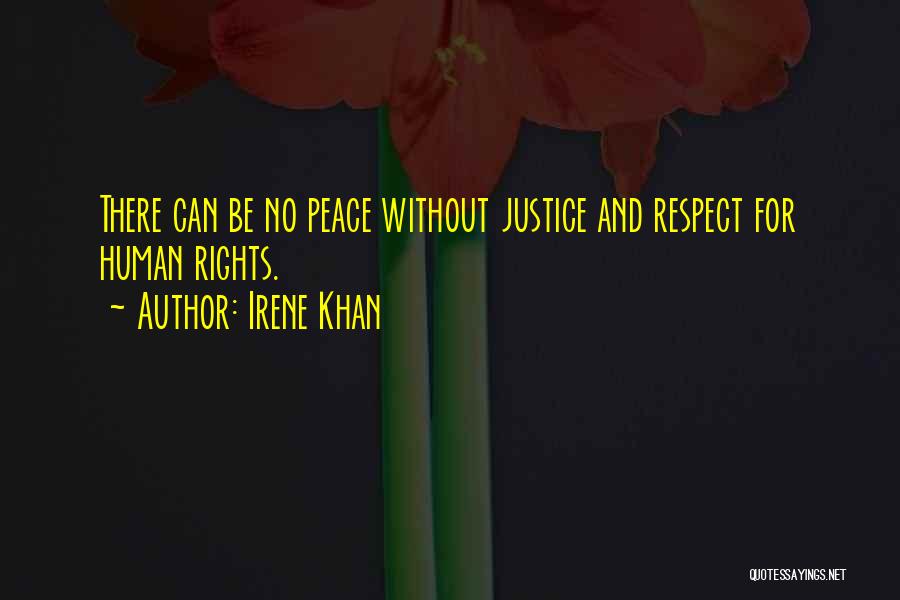 Irene Khan Quotes: There Can Be No Peace Without Justice And Respect For Human Rights.