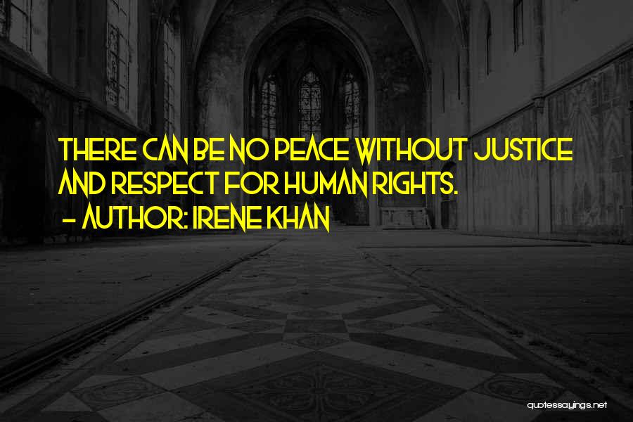 Irene Khan Quotes: There Can Be No Peace Without Justice And Respect For Human Rights.