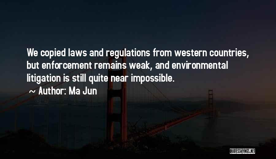Ma Jun Quotes: We Copied Laws And Regulations From Western Countries, But Enforcement Remains Weak, And Environmental Litigation Is Still Quite Near Impossible.