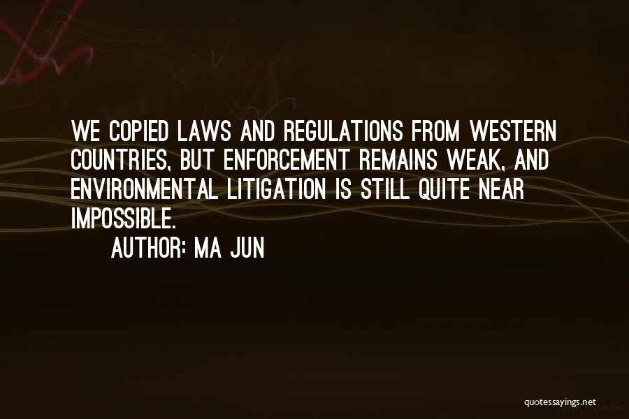 Ma Jun Quotes: We Copied Laws And Regulations From Western Countries, But Enforcement Remains Weak, And Environmental Litigation Is Still Quite Near Impossible.