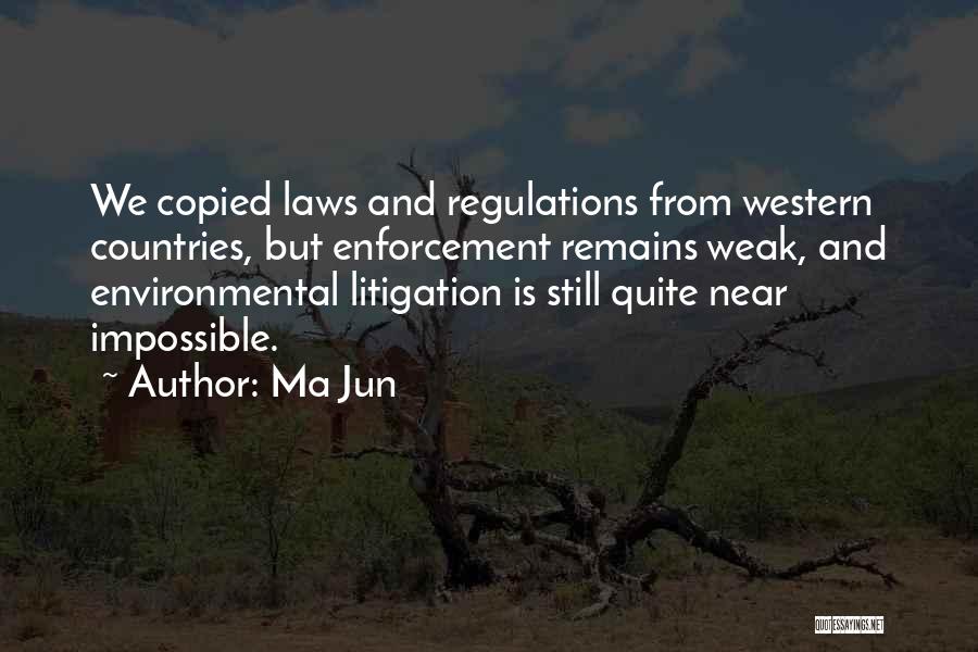 Ma Jun Quotes: We Copied Laws And Regulations From Western Countries, But Enforcement Remains Weak, And Environmental Litigation Is Still Quite Near Impossible.