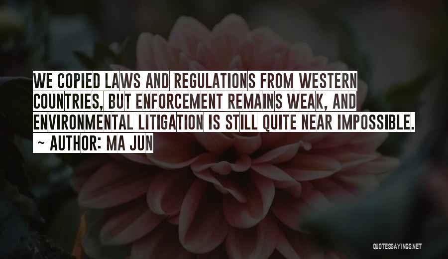 Ma Jun Quotes: We Copied Laws And Regulations From Western Countries, But Enforcement Remains Weak, And Environmental Litigation Is Still Quite Near Impossible.