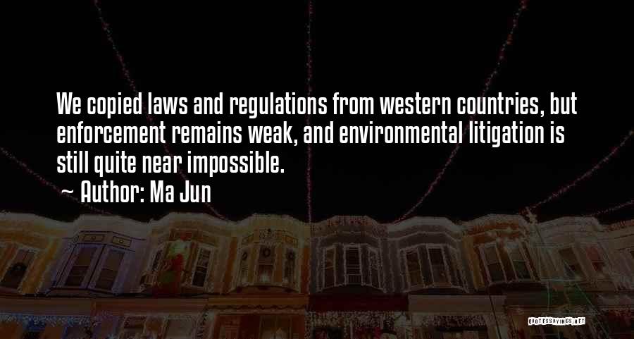 Ma Jun Quotes: We Copied Laws And Regulations From Western Countries, But Enforcement Remains Weak, And Environmental Litigation Is Still Quite Near Impossible.