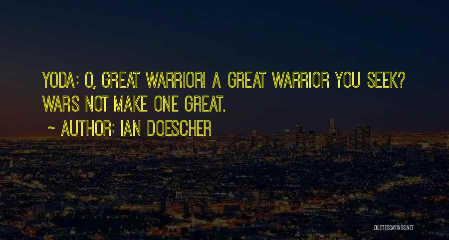 Ian Doescher Quotes: Yoda: O, Great Warrior! A Great Warrior You Seek? Wars Not Make One Great.