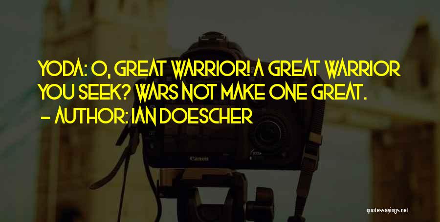 Ian Doescher Quotes: Yoda: O, Great Warrior! A Great Warrior You Seek? Wars Not Make One Great.