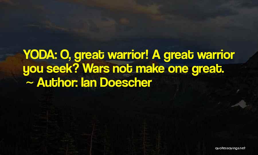 Ian Doescher Quotes: Yoda: O, Great Warrior! A Great Warrior You Seek? Wars Not Make One Great.