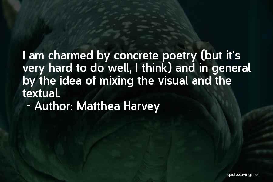 Matthea Harvey Quotes: I Am Charmed By Concrete Poetry (but It's Very Hard To Do Well, I Think) And In General By The