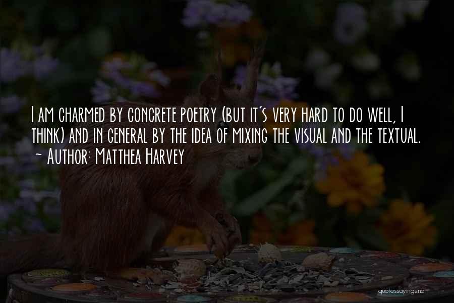 Matthea Harvey Quotes: I Am Charmed By Concrete Poetry (but It's Very Hard To Do Well, I Think) And In General By The