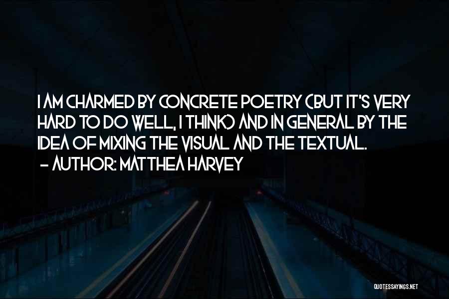 Matthea Harvey Quotes: I Am Charmed By Concrete Poetry (but It's Very Hard To Do Well, I Think) And In General By The